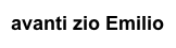 avanti zio Emilio